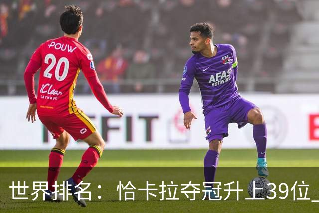 世界排名：恰卡拉夺冠升上39位 王伟轩207位