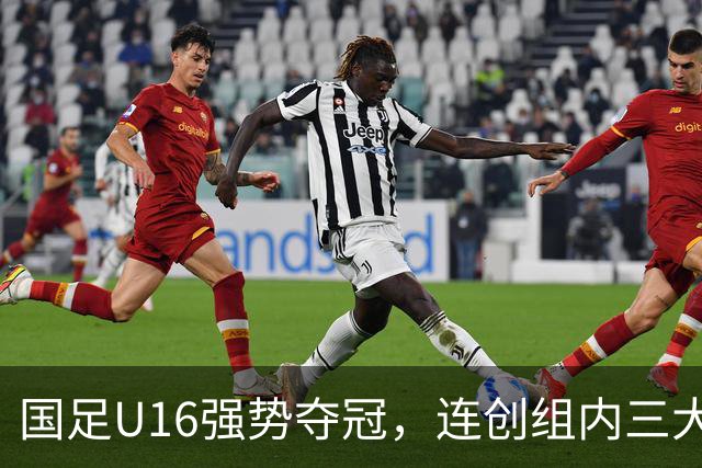 国足U16强势夺冠，连创组内三大纪录，目标直指未来冠军！