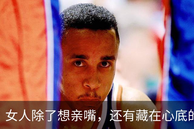 女人除了想亲嘴，还有藏在心底的 3 个需求，第3个男人最易忽视