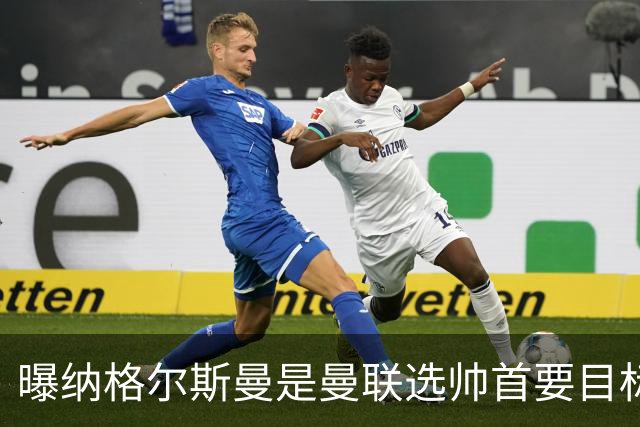 曝纳格尔斯曼是曼联选帅首要目标 埃迪-豪和孔蒂在考虑范围