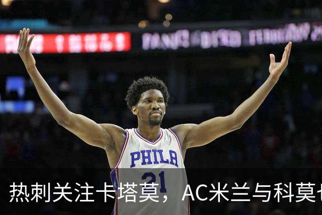 热刺关注卡塔莫，AC米兰与科莫也有意