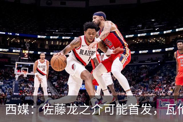 西媒：佐藤龙之介可能首发，瓦伦西亚梯队名额只剩3个