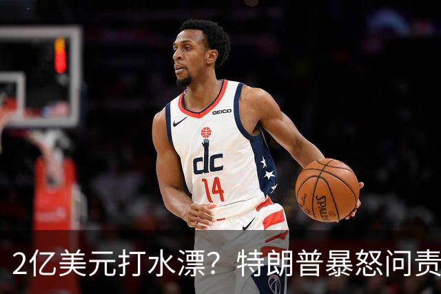 2亿美元打水漂？特朗普暴怒问责助手，白宫陷入内讧