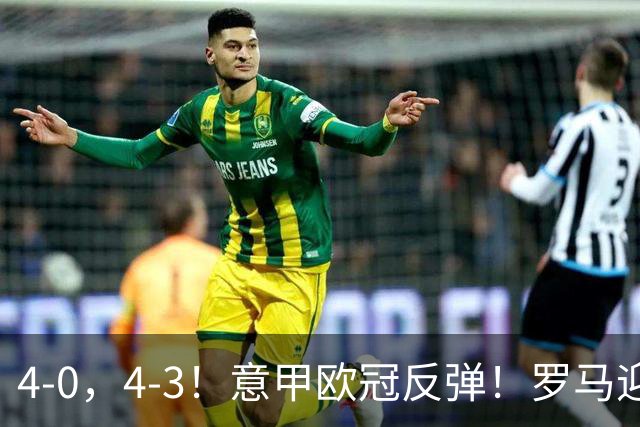 4-0，4-3！意甲欧冠反弹！罗马迎首胜，阿莱格里，赢下帅位保卫战