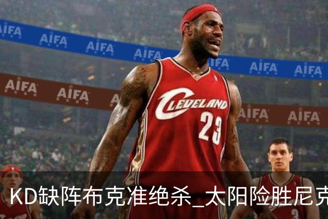 KD缺阵布克准绝杀 太阳险胜尼克斯豪取7连胜